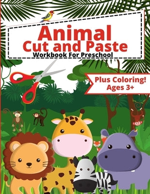 Animal Cut and Paste Workbook For Preschool: Scissor Skills Cut Out and Glue Workbook for Kids and Toddlers Ages 3+, Preschool and Kindergarten by Coloring, Jordan Sage