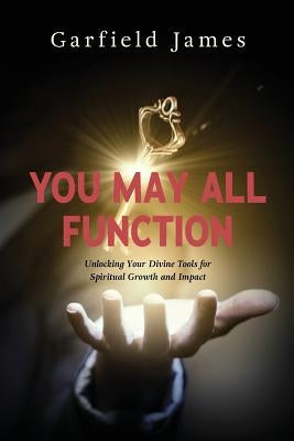 You May All Function: Unlocking Your Divine Tools for Spiritual Growth and Impact by James, Garfield