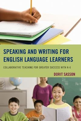 Speaking and Writing for English Language Learners: Collaborative Teaching for Greater Success with K-6 by Sasson, Dorit
