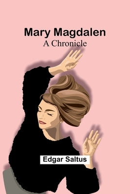Mary Magdalen: A Chronicle by Saltus, Edgar