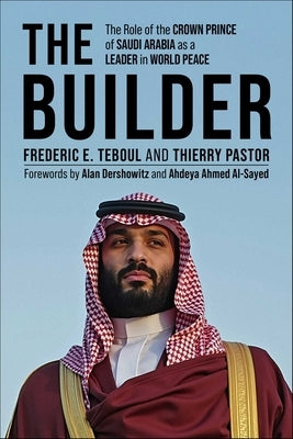 The Builder: The Role of the Crown Prince of Saudi Arabia as a Leader in World Peace by Teboul, Frederic E.