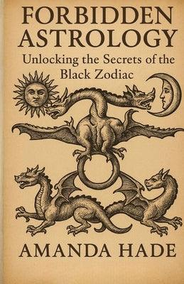Forbidden Astrology: Unlocking the Secrets of the Black Zodiac by Hade, Amanda