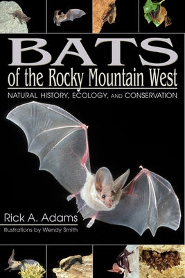 Bats of the Rocky Mountain West: Natural History, Ecology, and Conservation by Adams, Rick A.