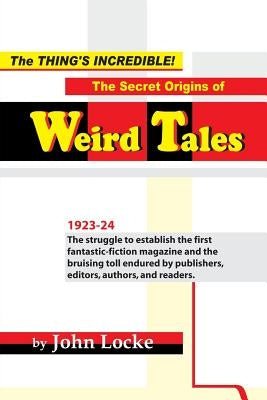 The Thing's Incredible! The Secret Origins of Weird Tales by Locke, John