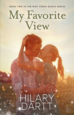 My Favorite View: Book Two in the Mint Creek Ranch Series by Dartt, Hilary