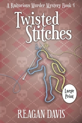 Twisted Stitches: A Knitorious Murder Mystery Book 4 by Davis, Reagan