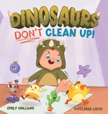 Dinosaurs Don't Clean Up! by Hallwig, Emily