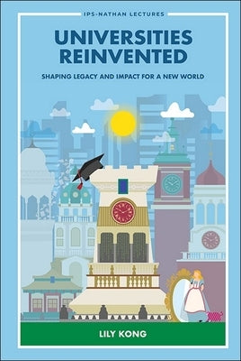 Universities Reinvented: Shaping Legacy & Impact New World by Kong Lily