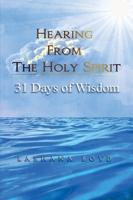 Hearing From The Holy Spirit: 31 Days of Wisdom by Boyd, Lashana