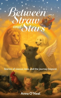 Between Straw and Stars: Stories of rescue, love, and the journey beyond. by O'Neal, Anna