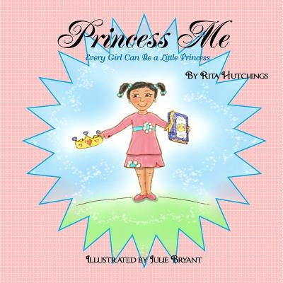 Princess Me: Every Girl Can Be A Little Princess by Hutchings, Rita