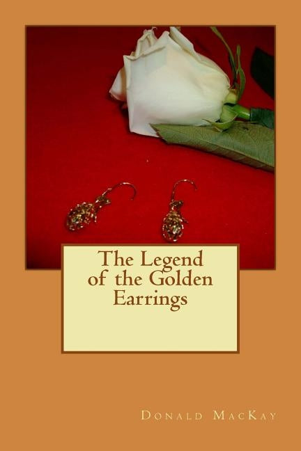 The Legend of the Golden Earrings by MacKay, Donald E.