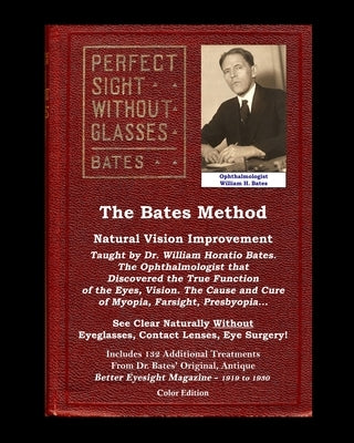 The Bates Method - Perfect Sight Without Glasses - Natural Vision Improvement Taught by Ophthalmologist William Horatio Bates: See Clear Naturally Wit by Bates, Ophthalmologist William H.
