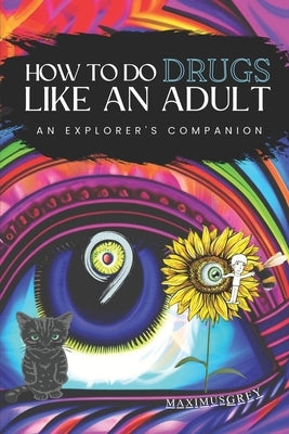 How to Do Drugs Like an Adult: An Explorer's Companion by Grey, Maximus