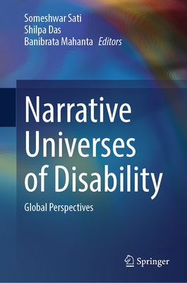Narrative Universes of Disability: Global Perspectives by Sati, Someshwar