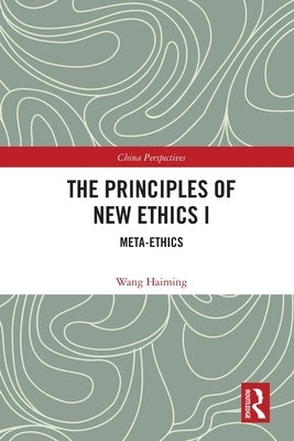 The Principles of New Ethics I: Meta-Ethics by Haiming, Wang