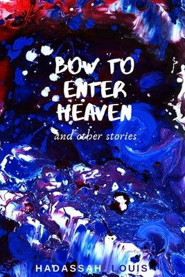 Bow to Enter Heaven and Other Stories by Louis, Hadassah