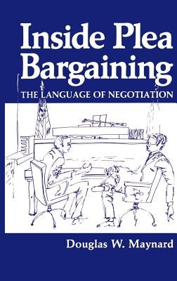 Inside Plea Bargaining: The Language of Negotiation by Maynard, D. W.