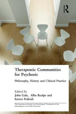 Therapeutic Communities for Psychosis: Philosophy, History and Clinical Practice by Gale, John