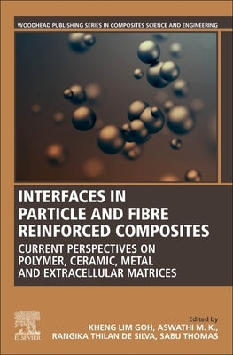 Interfaces in Particle and Fibre Reinforced Composites: Current Perspectives on Polymer, Ceramic, Metal and Extracellular Matrices by Goh, Kheng-Lim