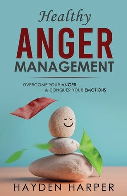 Healthy Anger Management: Overcome Your Anger and Conquer Your Emotions by Harper, Hayden