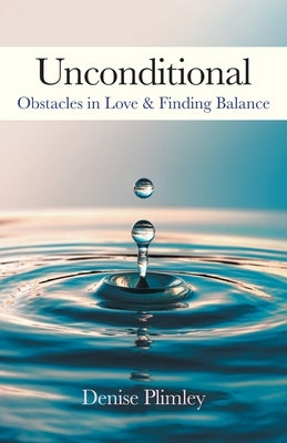 Unconditional: Obstacles in Love & Finding Balance by Plimley, Denise