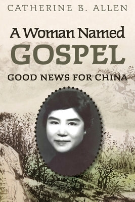 A Woman Named Gospel: Good News for China by Allen, Catherine