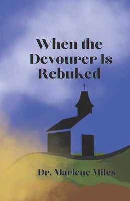 When the Devourer is Rebuked by Miles, Marlene