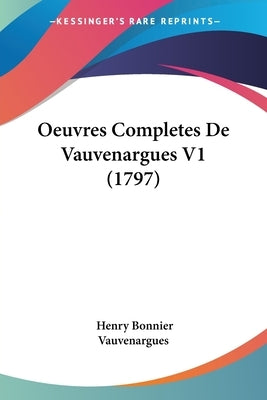 Oeuvres Completes De Vauvenargues V1 (1797) by Vauvenargues, Henry Bonnier