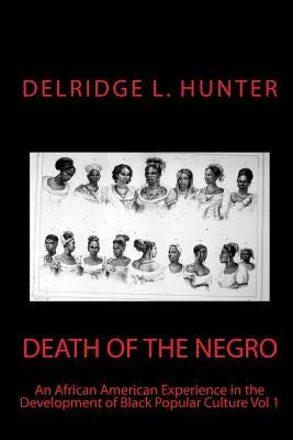 Death of the Negro: An African American Experience in the Development of Black Popular Cuture by Hunter Ph. D., Delridge La Veon