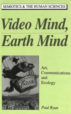 Video Mind, Earth Mind: Art, Communications and Ecology by Kevelson, Roberta