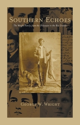 Southern Echoes.: The Wright Family from the Delaware to the Rio Grande by Wright, George