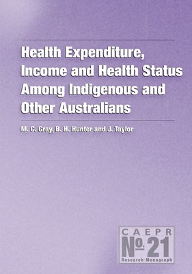 Health Expenditure, Income and Health Status Among Indigenous and Other Australians by Gray, Matthew
