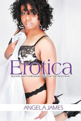 Erotica: Secrets and Confessions from the Girl Next Door by James, Angela