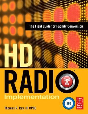 HD Radio Implementation: The Field Guide for Facility Conversion by Ray, Thomas
