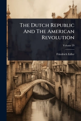 The Dutch Republic And The American Revolution by Edler, Friedrich