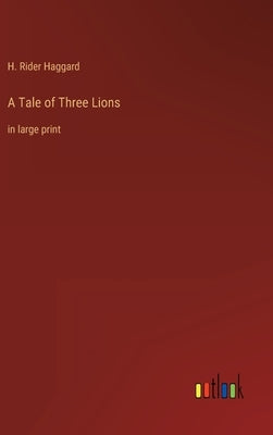 A Tale of Three Lions: in large print by Haggard, H. Rider