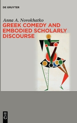 Greek Comedy and Embodied Scholarly Discourse by Novokhatko, Anna