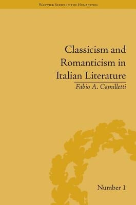 Classicism and Romanticism in Italian Literature: Leopardi's Discourse on Romantic Poetry by Camilletti, Fabio A.