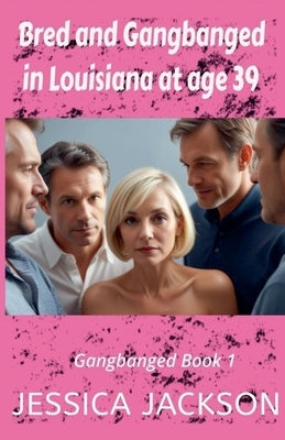 Bred and Gangbanged in Louisiana at Age 39 by Jackson, Jessica