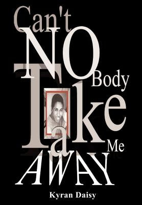 Can't Nobody Take Me Away by Daisy, Kyran M.