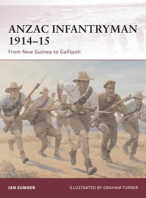Anzac Infantryman 1914-15: From New Guinea to Gallipoli by Sumner, Ian