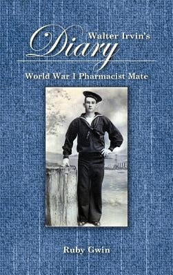 Walter Irvin's Diary: World War I Pharamist Mate by Gwin, Ruby
