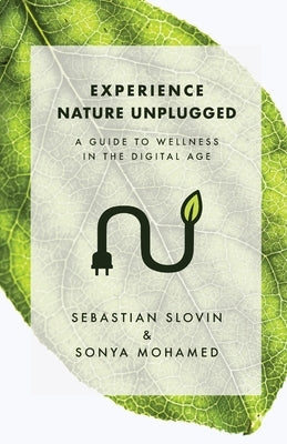 Experience Nature Unplugged: A Guide to Wellness in the Digital Age by Slovin, Sebastian