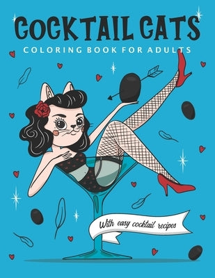 Cocktail Cats Coloring Book For Adults: Funny and Relaxing Activity Color Book with Drinking Animals. Includes Easy Cocktail Drinks Recipes by Ruben, Jamie Flynn