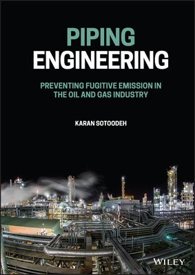 Piping Engineering: Preventing Fugitive Emission in the Oil and Gas Industry by Sotoodeh, Karan