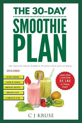 The 30-Day Smoothie Plan: Get Back On Track Without Putting Your Life On Hold. by Kruse, C. J.