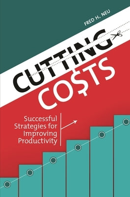 Cutting Costs: Successful Strategies for Improving Productivity by Neu, Fred