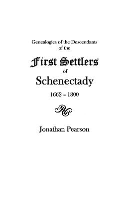 Contributions for the Genealogies of the Descendants of the First Settlers of the Patent & City of Schenectady [N.Y.] from 1662 to 1800 by Pearson, Jonathan
