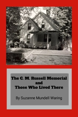 The C. M. Russell Memorial and Those Who Lived There by Waring, Suzanne